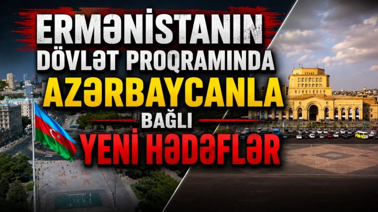 Ermənistanın dövlət proqramında Azərbaycanla bağlı yeni hədəflər<font color=red> - VİDEO</font>