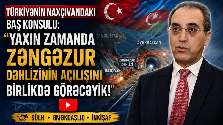 Türkiyənin Naxçıvandakı Baş konsulu: Yaxın zamanda Zəngəzur dəhlizinin açılışını birlikdə görəcəyik<font color=red> - VİDEO</font>
