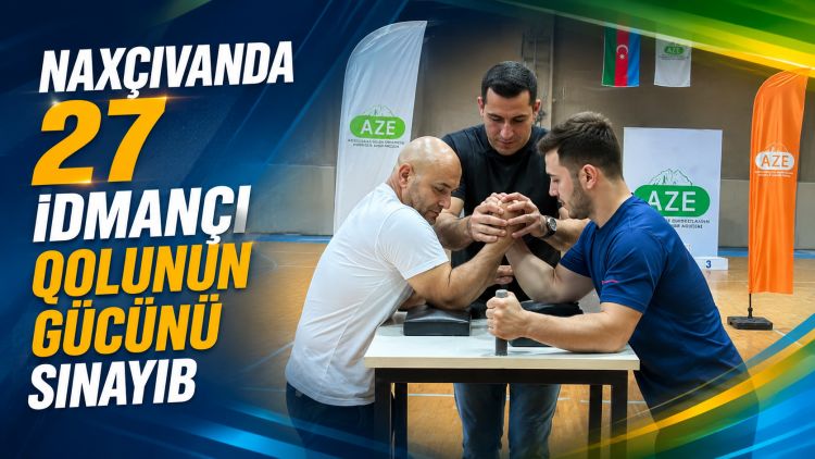 Naxçıvanda 27 idmançı qolunun gücünü sınayıb<font color=red> - VİDEO</font>