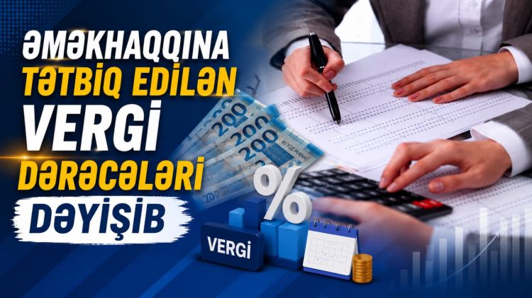 Əməkhaqqına tətbiq edilən vergi dərəcələri dəyişib<font color=red> - VİDEO</font>