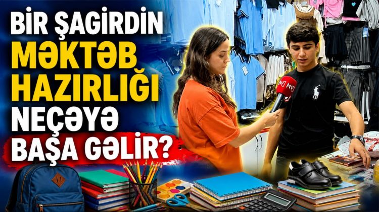 Bir şagirdin məktəb hazırlığı neçəyə başa gəlir?<font color=red> - VİDEO</font>