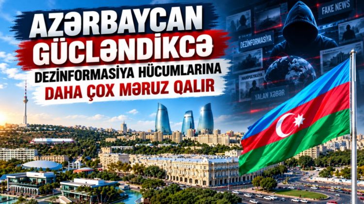 Azərbaycan gücləndikcə dezinformasiya hücumlarına daha çox məruz qalır<font color=red> - VİDEO</font>
