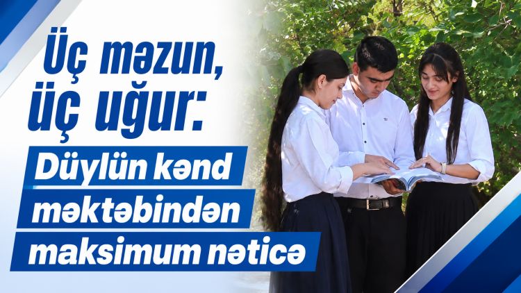 Üç məzun, üç uğur: Düylün kənd məktəbindən maksimum nəticə<font color=red> - VİDEO</font>