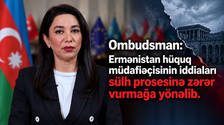 Ombudsman: Ermənistan hüquq müdafiəçisinin iddiaları sülh prosesinə zərər vurmağa yönəlib<font color=red> - VİDEO</font>