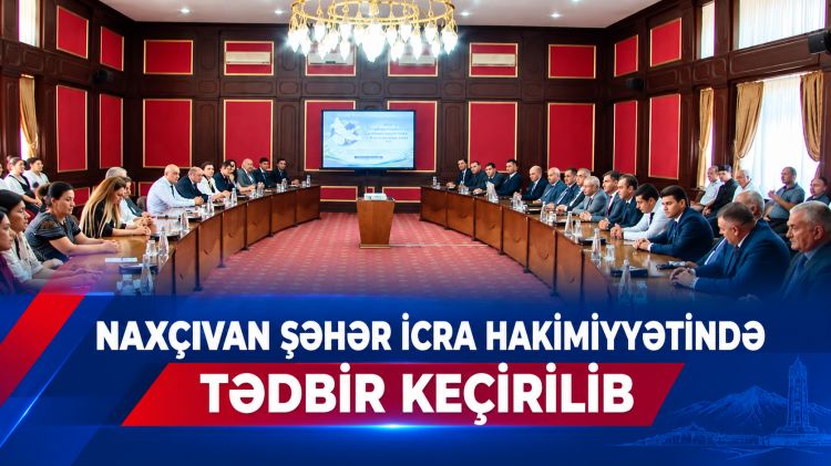 Naxçıvan Şəhər İcra Hakimiyyətində tədbir keçirilib<font color=red> - VİDEO</font>