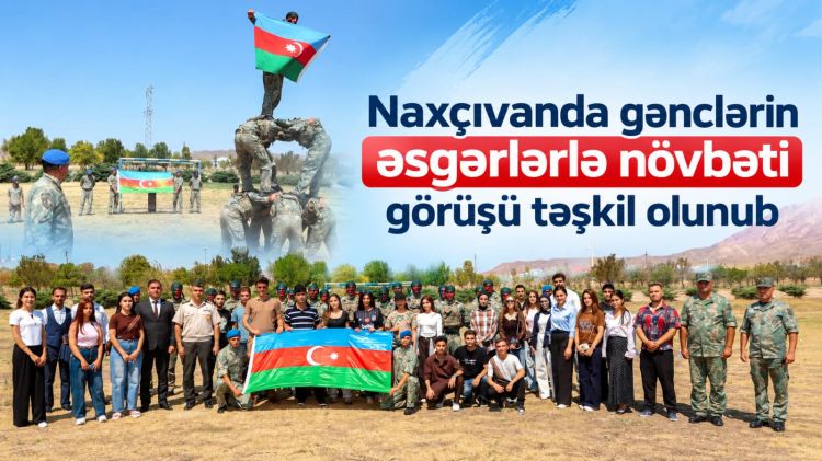 Naxçıvanda gənclərin əsgərlərlə növbəti görüşü təşkil olunub<font color=red> - VİDEO</font>