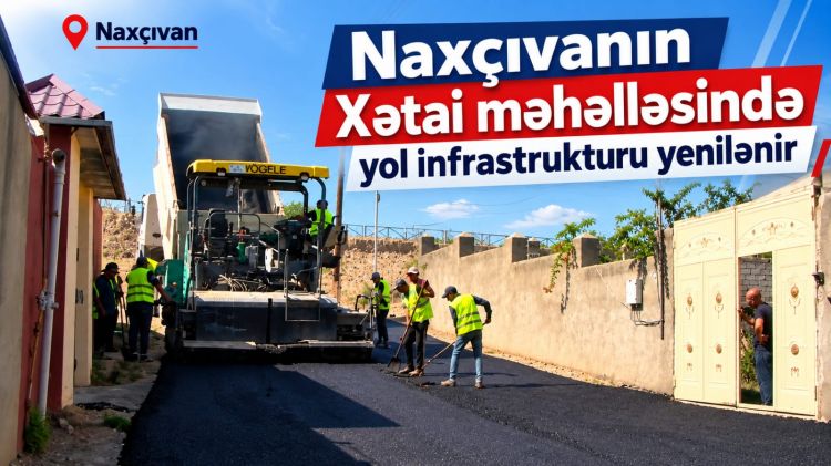 Naxçıvanın Xətai məhəlləsində yol infrastrukturu yenilənir<font color=red> - VİDEO</font>