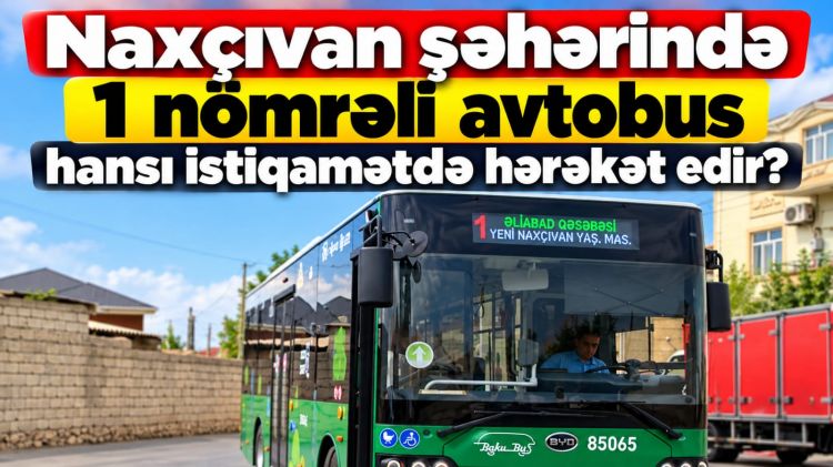 Naxçıvan şəhərində 1 nömrəli avtobus hansı istiqamətdə hərəkət edir?<font color=red> - VİDEO</font>
