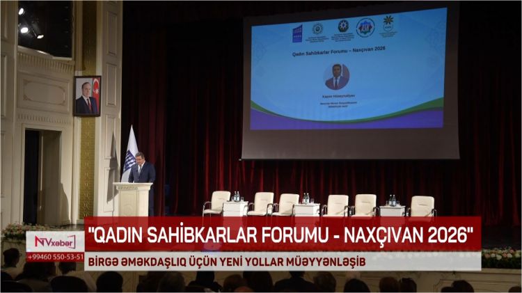 “Qadın Sahibkarlar Forumu – Naxçıvan 2026” keçirilib<font color=red> - VİDEO</font>