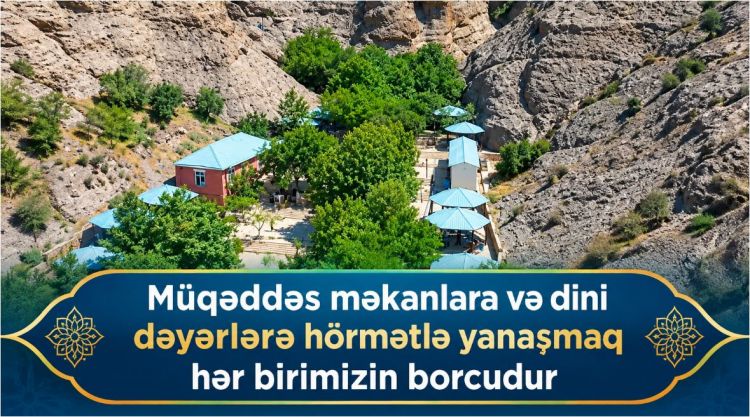 Müqəddəs məkanlara və dini dəyərlərə hörmətlə yanaşmaq hər birimizin borcudur<font color=red> - VİDEO</font>