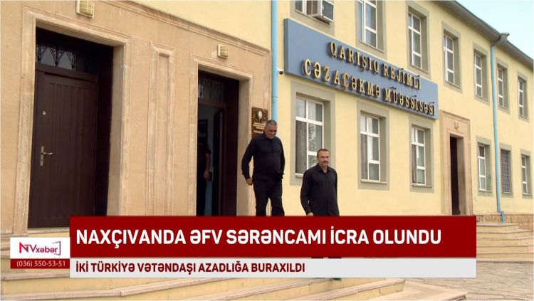 Naxçıvanda cəza çəkən iki Türkiyə vətəndaşı Əfv Sərəncamı ilə azadlığa buraxılıb<font color=red> - VİDEO</font>