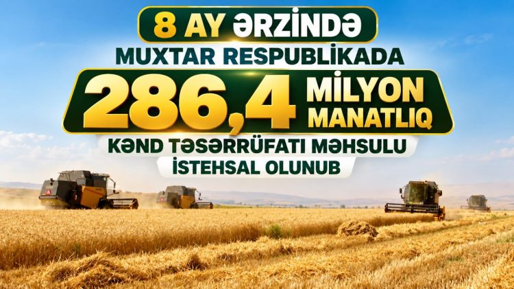 8 ay ərzində muxtar respublikada 286,4 milyon manatlıq kənd təsərrüfatı məhsulu istehsal olunub<font color=red> - VİDEO</font>