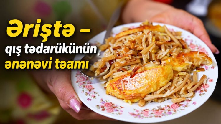 Əriştə – qış tədarükünün ənənəvi təamı<font color=red> - VİDEO</font>